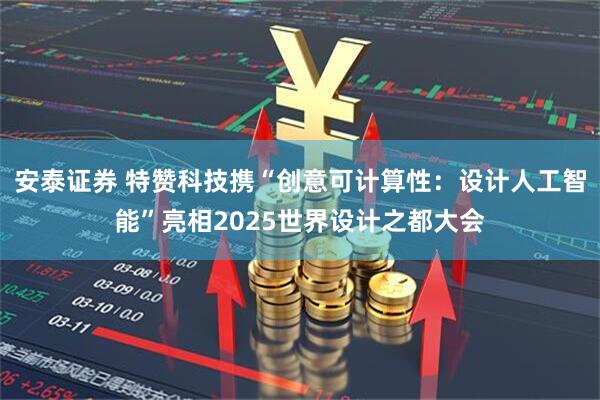 安泰证券 特赞科技携“创意可计算性:设计人工智能”亮相2025世界设计之都大会